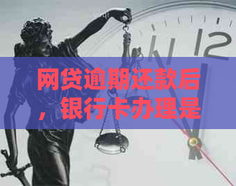 网贷逾期还款后，银行卡办理是否受影响？