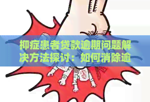 抑症患者贷款逾期问题解决方法探讨：如何消除逾期影响？