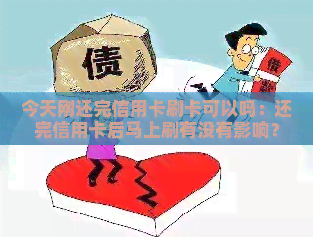 今天刚还完信用卡刷卡可以吗：还完信用卡后马上刷有没有影响？
