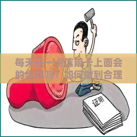 每天还一点信用卡上面会的坐牢吗？如何做到合理还款？