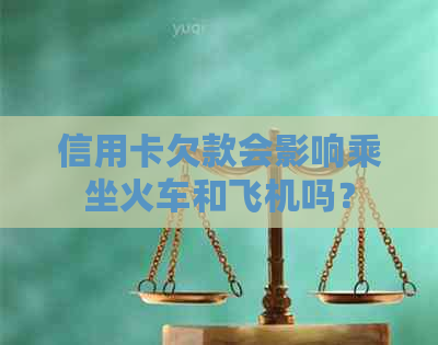 信用卡欠款会影响乘坐火车和飞机吗？