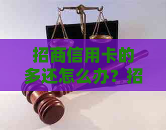 招商信用卡的多还怎么办？招商银行信用卡额度及更高额度是多少？