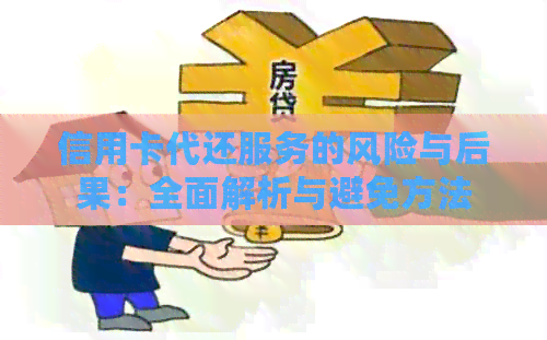 信用卡代还服务的风险与后果：全面解析与避免方法