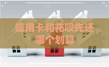 信用卡和信用卡先还哪个划算