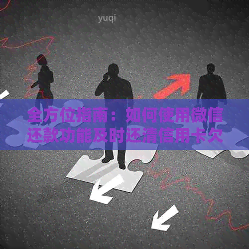 全方位指南：如何使用微信还款功能及时还清信用卡欠款