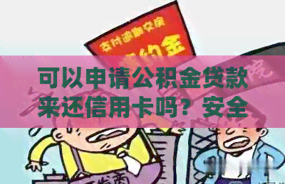 可以申请公积金贷款来还信用卡吗？安全吗？怎么还？