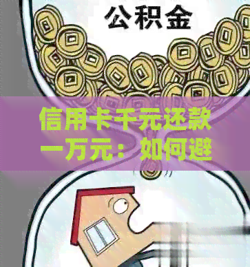 信用卡千元还款一万元：如何避免逾期与控制风险