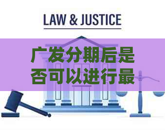 广发分期后是否可以进行更低还款？如何操作以确保按时还款？