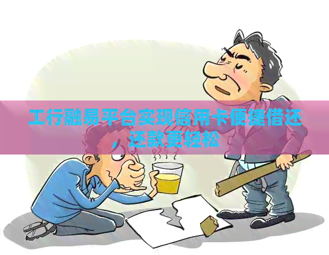 工行融易平台实现信用卡便捷借还，还款更轻松