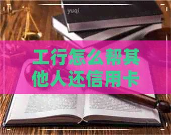 工行怎么帮其他人还信用卡