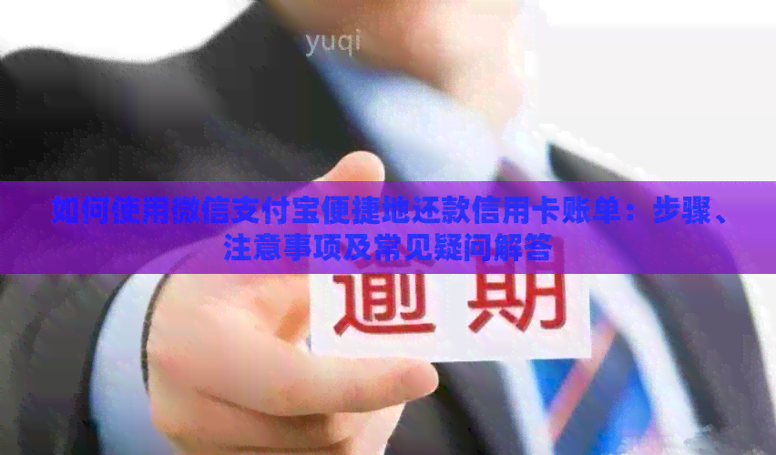 如何使用微信支付宝便捷地还款信用卡账单：步骤、注意事项及常见疑问解答