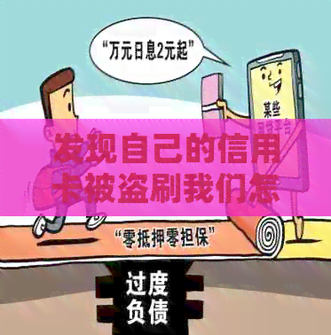 发现自己的信用卡被盗刷我们怎么办如何处理？