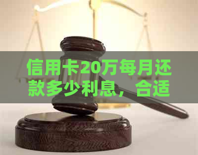 信用卡20万每月还款多少利息，合适吗？
