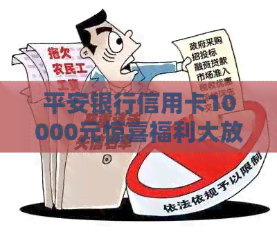 平安银行信用卡10000元惊喜福利大放送，享受无压力的信用支付体验！
