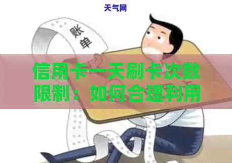 信用卡一天刷卡次数限制：如何合理利用信用额度？