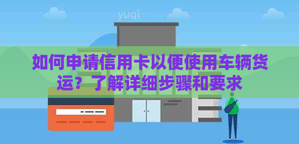如何申请信用卡以便使用车辆货运？了解详细步骤和要求