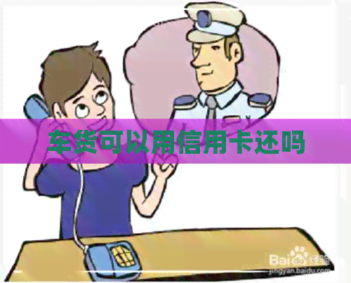 车货可以用信用卡还吗