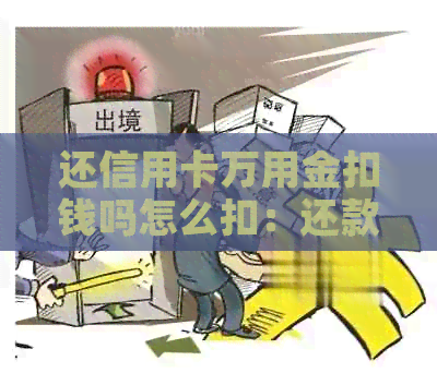 还信用卡万用金扣钱吗怎么扣：还款方式及注意事项