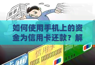 如何使用手机上的资金为信用卡还款？解答用户可能搜索的疑问