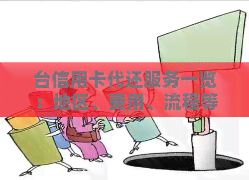 台信用卡代还服务一览：地区、费用、流程等全面解答，助您轻松还款无忧！