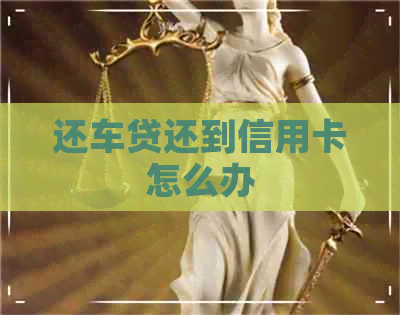 还车贷还到信用卡怎么办