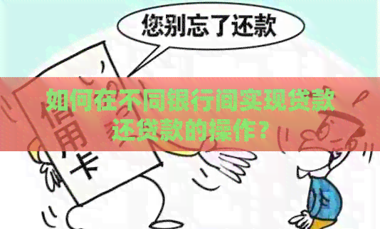 如何在不同银行间实现贷款还贷款的操作？