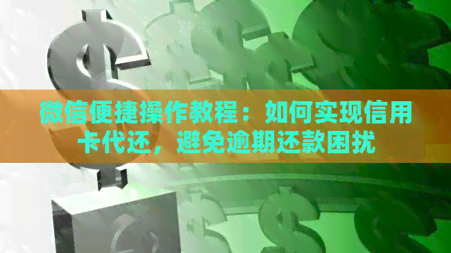 微信便捷操作教程：如何实现信用卡代还，避免逾期还款困扰