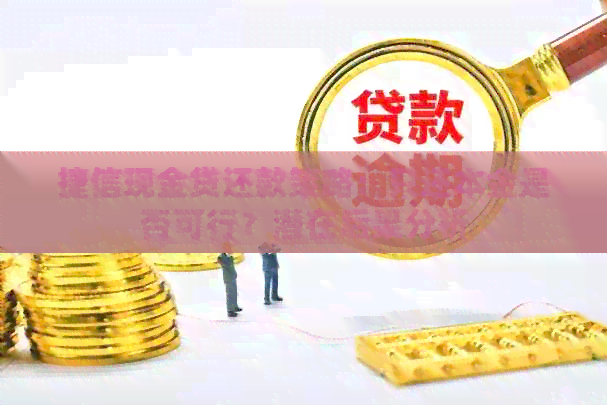 捷信现金贷还款策略：只还本金是否可行？潜在后果分析