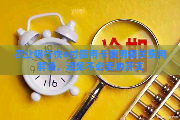 农业银行快e付信用卡使用相关费用解读，避免不必要的开支