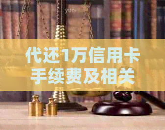 代还1万信用卡手续费及相关费用解析