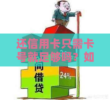 还信用卡只需卡号就足够吗？如何操作，安全吗？
