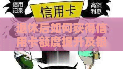 退休后如何获得信用卡额度提升及银行申请建议