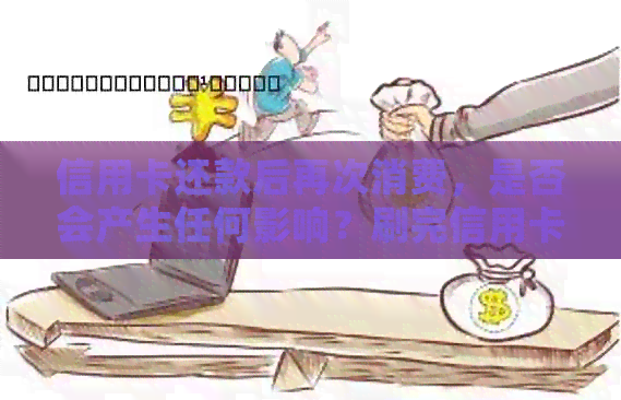 信用卡还款后再次消费，是否会产生任何影响？刷完信用卡后需要注意什么？