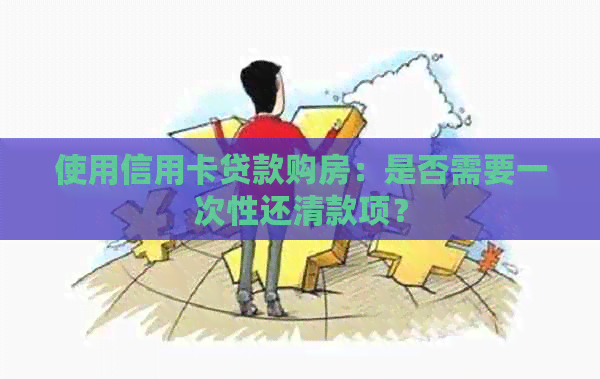 使用信用卡贷款购房：是否需要一次性还清款项？
