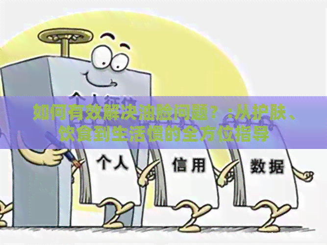 如何有效解决油脸问题？:从护肤、饮食到生活惯的全方位指导