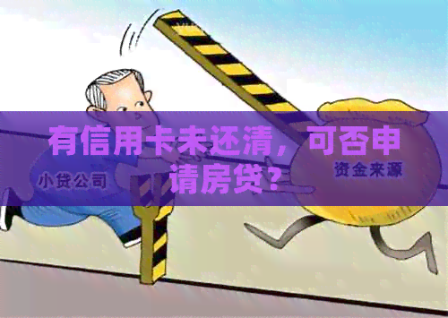 有信用卡未还清，可否申请房贷？