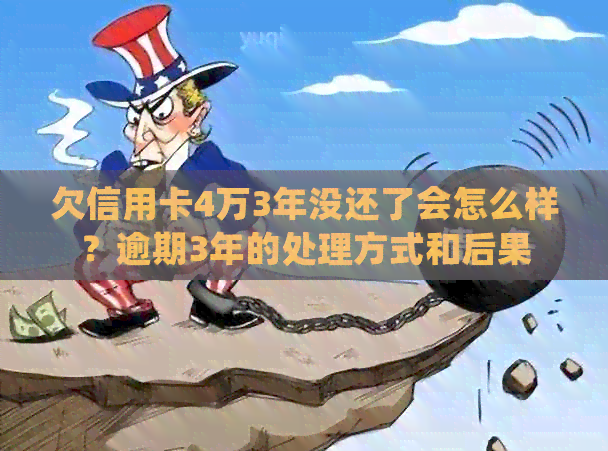 欠信用卡4万3年没还了会怎么样？逾期3年的处理方式和后果