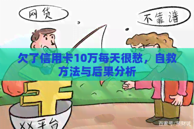 欠了信用卡10万每天很愁，自救方法与后果分析