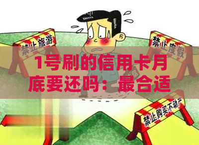 1号刷的信用卡月底要还吗：最合适的刷卡时间及还款日详解