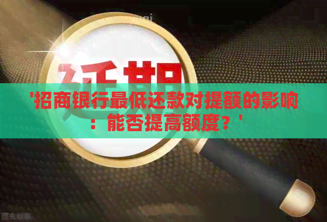 '招商银行更低还款对提额的影响：能否提高额度？'