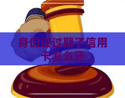 身份证过期了信用卡怎么还