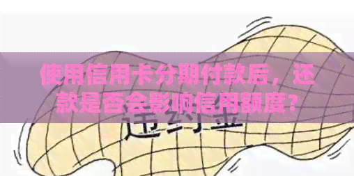 使用信用卡分期付款后，还款是否会影响信用额度？