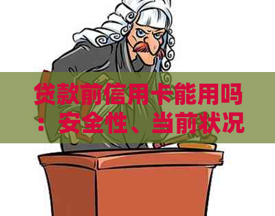 贷款前信用卡能用吗：安全性、当前状况及还款要求全解析