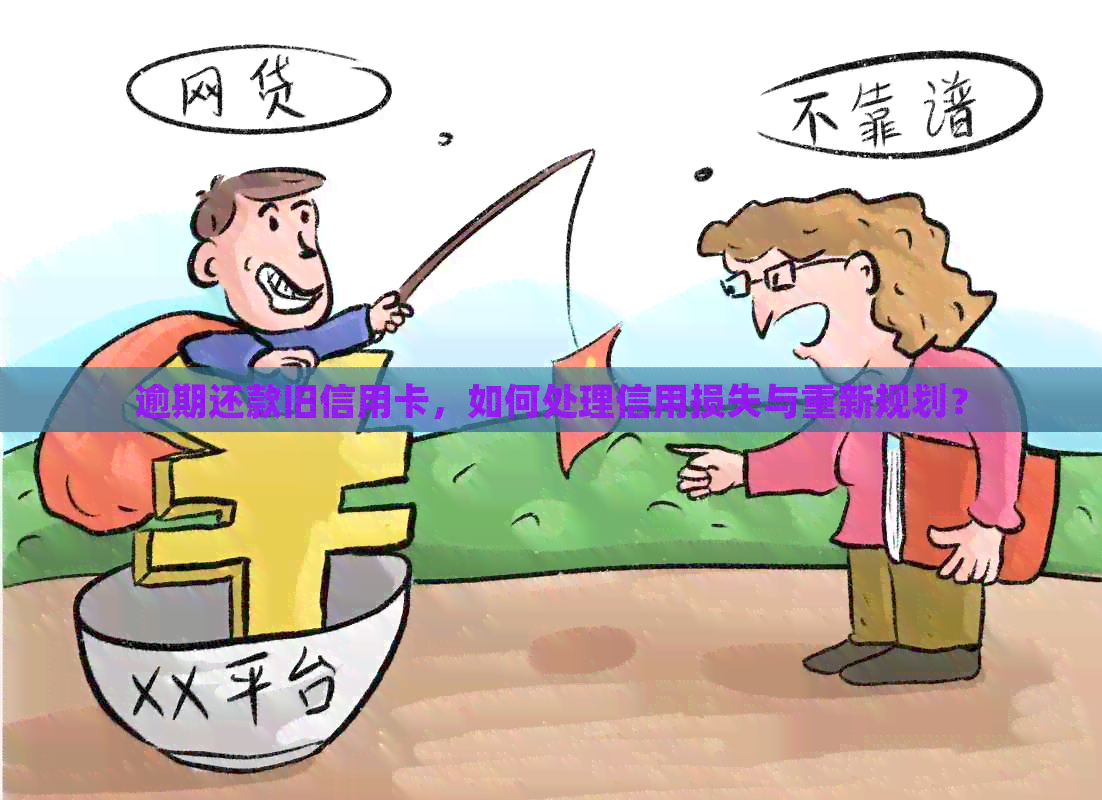 逾期还款旧信用卡，如何处理信用损失与重新规划？
