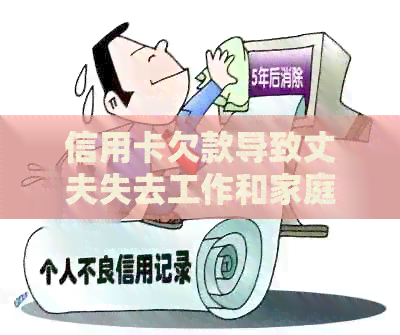 信用卡欠款导致丈夫失去工作和家庭，面临还债困境如何解决？