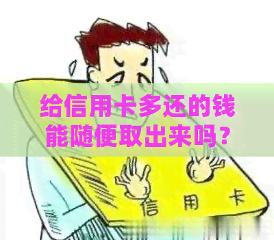 给信用卡多还的钱能随便取出来吗？如何处理？-给信用卡多还的钱能随便取出来吗?如何处理呢