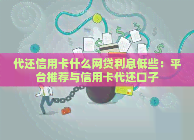 代还信用卡什么网贷利息低些：平台推荐与信用卡代还口子