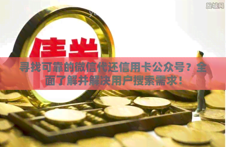 寻找可靠的微信代还信用卡公众号？全面了解并解决用户搜索需求！