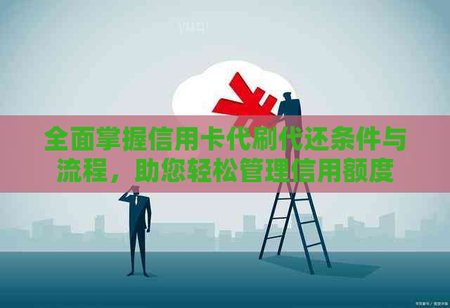 全面掌握信用卡代刷代还条件与流程，助您轻松管理信用额度