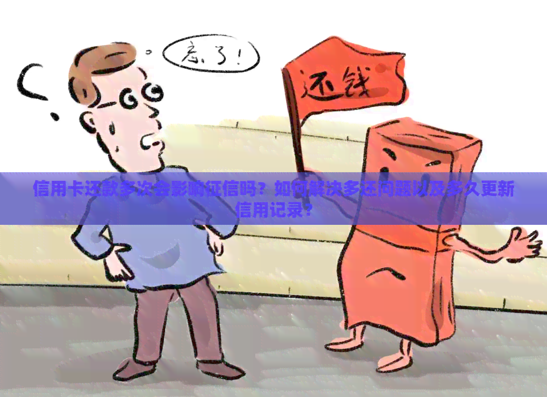 信用卡还款多次会影响吗？如何解决多还问题以及多久更新信用记录？